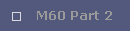 M60 Part 2